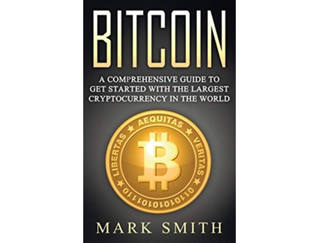 Livro Bitcoin A Comprehensive Guide To Get Started With the Largest Cryptocurrency in the World de Mark Smith (Inglês - Capa Dura)