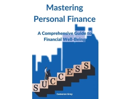 Livro MASTERING PERSONAL FINANCE A Comprehensive Guide to Financial Well-being de Cameron Grey (Inglês)