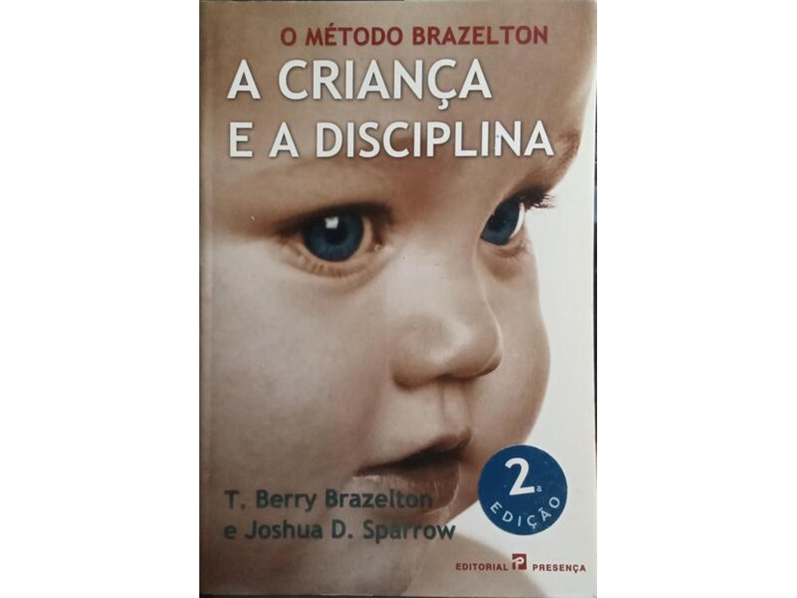 Livro O Método Brazelton, A Criança E A Disciplina. De T Berry Brazelton E Joshua D Sparrow (português)