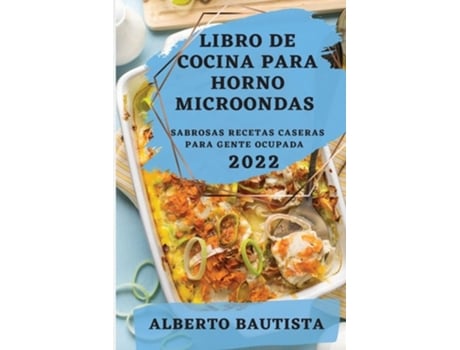 Livro De Cocina Para Horno Microondas 2022 Sabrosas Recetas Caseras Para Gente Ocupada De Alberto Bautista (espanhol)