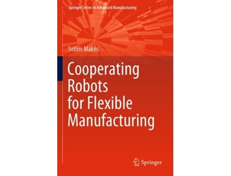 Livro Cooperating Robots For Flexible Manufacturing De Sotiris Makris (inglês)