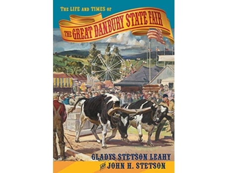 Livro The Life and Times of the Great Danbury State Fair de Gladys Stetson Leahy John H Stetson (Inglês)
