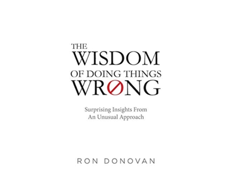 Livro The Wisdom of Doing Things Wrong Surprising Insights From an Unusual Approach de Ron Donovan (Inglês)