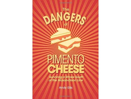 Livro The Dangers Of Pimento Cheese Surviving A Stroke South Of The Mason-dixon Line De Andy Ellis (inglês)