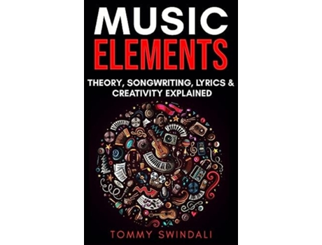 Livro Music Elements Music Theory, Songwriting, Lyrics amp Creativity Explained de Tommy Swindali (Inglês - Capa Dura)