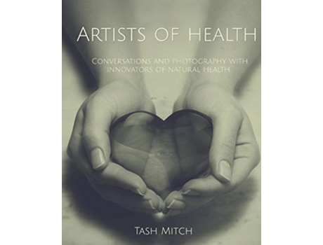 Livro Artists of Health Conversations and Photography with Practitioners Teachers Innovators of Natural Health de Tash Mitch (Inglês)