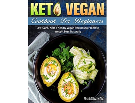 Livro Keto Vegan Cookbook For Beginners Low-carb, Keto-friendly Vegan Recipes To Promote Weight Loss Naturally De Jacob Hernandez (inglês - Capa Dura)