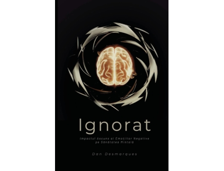 Livro Ignorat Impactul Ascuns al Emo?iilor Negative pe Sanatatea Mintala de Dan Desmarques (Inglês)