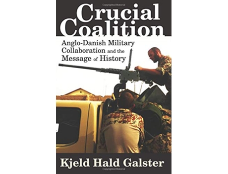 Livro Crucial Coalition AngloDanish Military Collaboration and the Message of History de Kjeld Hald Galster (Inglês)