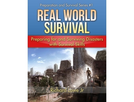 Livro Real World Survival Tips And Survival Guide Preparing For And Surviving Disasters With Survival Skills De Richard Lowe Jr (inglês - Capa Dura)