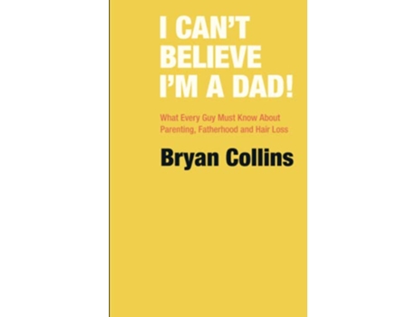Livro I Can’t Believe I’m a Dad What Every Guy Must Know About Parenting Fatherhood and Hair Loss de Bryan Collins (Inglês)
