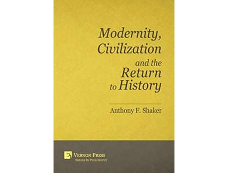 Livro Modernity, Civilization And The Return To History De Anthony F Shaker (inglês - Capa Dura)