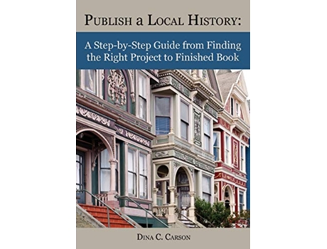 Livro Publish a Local History A StepbyStep Guide from Finding the Right Project to Finished Book de Dina C Carson (Inglês)
