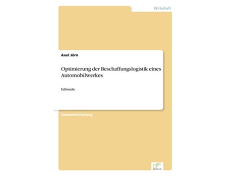 Livro Optimierung der Beschaffungslogistik eines Automobilwerkes Fallstudie German Edition de Axel Jörn (Alemão)