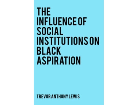 Livro The Influence Of Social Institutions On Black Aspiration De Trevor Anthony Lewis (inglês)