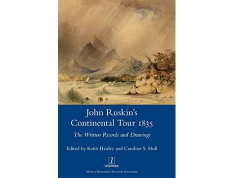 Livro John Ruskins Continental Tour 1835 The Written Records and Drawings Legenda Main de Keith Hanley (Inglês)