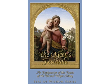 Livro The Queens Festivals An Explanation of the Feasts of the Blessed Virgin Mary 2 Seat of Wisdom de Mother Mary St Peter (Inglês)