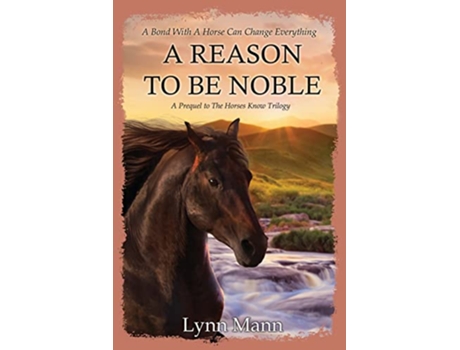 Livro A Reason To Be Noble A Prequel to The Horses Know Trilogy de Lynn Mann (Inglês)