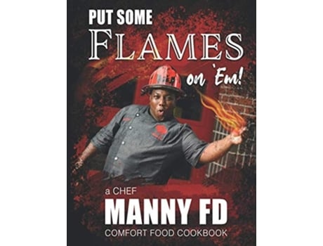 Livro Put Some Flames On Em! A Chef Manny Fd Comfort Food Cookbook De Emanuel Washington Jr (inglês)
