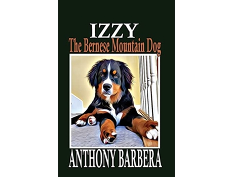 Livro Izzy the Bernese Mountain Dog A Picture Storybook for Children Adults Adventures of Izzy the Bernese Mountain Dog de Anthony Barbera (Inglês)