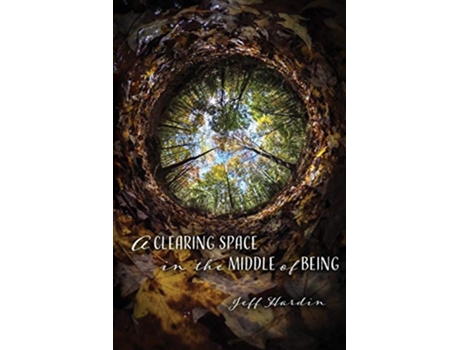 Livro A Clearing Space in the Middle of Being de Jeff Hardin (Inglês)