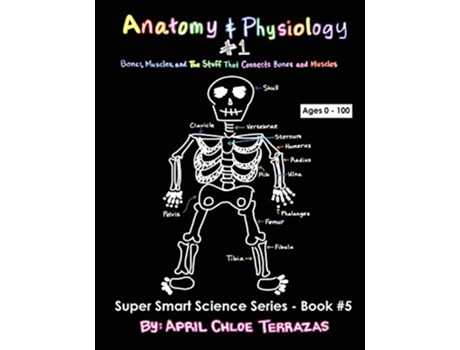 Livro Anatomy Physiology Part 1 Bones Muscles and the Stuff That Connects Bones and Muscles Super Smart Science de April Chloe Terrazas (Inglês)
