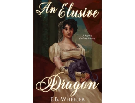 Livro An Elusive Dragon A Regency Gaslamp Fantasy Dragons of Mayfair de EB Wheeler (Inglês)