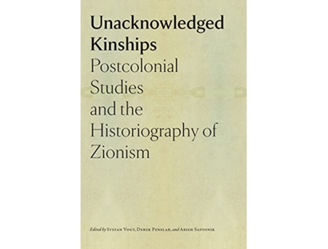 Livro Unacknowledged Kinships – Postcolonial Studies and the Historiography of Zionism de Stefan Vogt, Derek Penslar et al. (Inglês - Capa Dura)