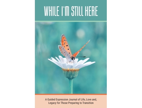 Livro While I'm Still Here: A Guided Expression Journal of Life, Love and, Legacy for Those Preparing to Transition Kinyatta Gray (Inglês)