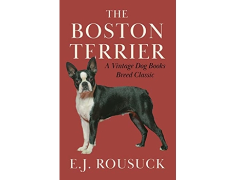 Livro The Boston Terrier A Vintage Dog Books Breed Classic de EJ Rousuck (Inglês)
