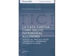 Livro La Caza Furtiva Como Delito Patrimonial Autónomo Análisis Del Articulo 335 Del Código Penal Y Normativas Aplicables Al Mismo de Julio Cesar Vázquez Cañizares (Espanhol)
