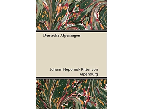 Livro Deutsche Alpensagen German Edition de Johann Nepomuk Ritter Von Alpenburg (Alemão)