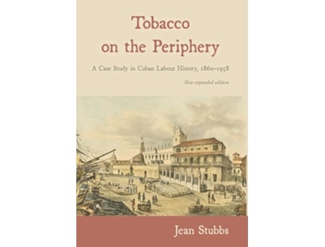 Livro Tobacco on the Periphery A Case Study in Cuban Labour History, 1860-1958 de Jean Stubbs (Inglês - Capa Dura)