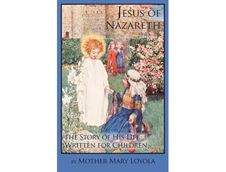 Livro Jesus of Nazareth The Story of His Life Written for Children de Mother Mary Loyola (Inglês)