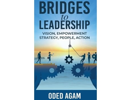 Livro Bridges to Leadership Vision, Empowerment, Strategy, People, Action de Oded Agam (Inglês)