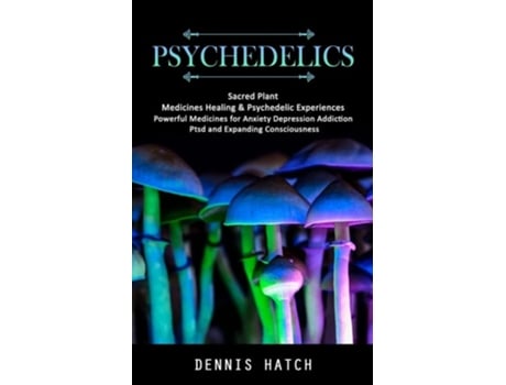 Livro Psychedelics Sacred Plant Medicines Healing amp Psychedelic Experiences de Dennis Hatch (Inglês)