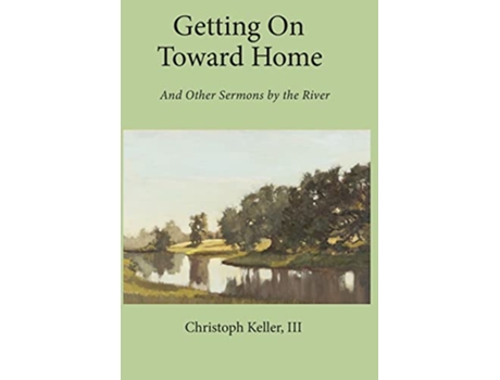 Livro Getting on Toward Home And Other Sermons by the River de Christoph Keller (Inglês)