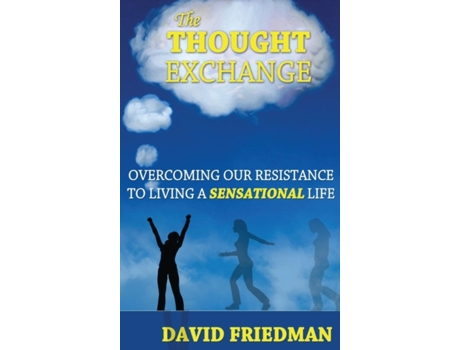 Livro The Thought Exchange: Overcoming Our Resistance to Living a Sensational Life David Friedman (Inglês)