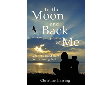 Livro To the Moon and Backto Me What I Learned from Four Running Feet de Christine Hassing (Inglês)