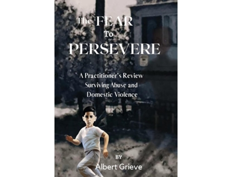 Livro The Fear to Persevere A Practitioners Review Surviving Abuse and Domestic Violence de Albert Grieve (Inglês - Capa Dura)