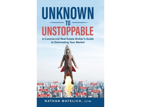Livro Unknown to Unstoppable A Commercial Real Estate Brokers Guide to Dominating Your Market de Nathan Matelich (Inglês - Capa Dura)