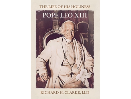 Livro The Life of His Holiness Pope Leo XIII de Richard H Clarke (Inglês)