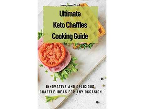 Livro Ultimate Keto Chaffles Cooking Guide Innovative and Delicious Chaffle Ideas for Any Occasion de Imogene Cook (Inglês)