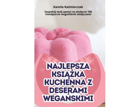 Livro NAJLEPSZA KSIAZKA KUCHENNA Z DESERAMI WEGANSKIMI de Kamila Kazmierczak (Inglês)
