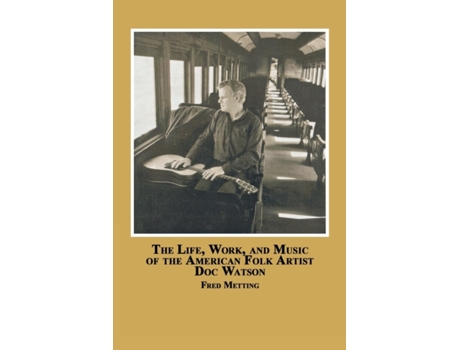 Livro The Life, Work and Music of the American Folk Artist Doc Watson Fred Metting (Inglês)