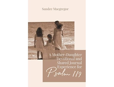 Livro A MotherDaughter Devotional and Shared Journal Experience for Psalm 119 de Sandee G MacGregor (Inglês)
