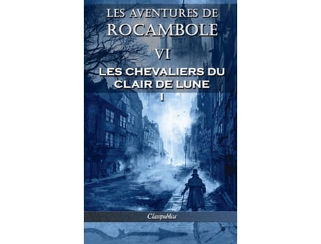 Livro Les Aventures De Rocambole Vi Les Chevaliers Du Clair De Lune I De Pierre Alexis Ponson Du Terrail (inglês)