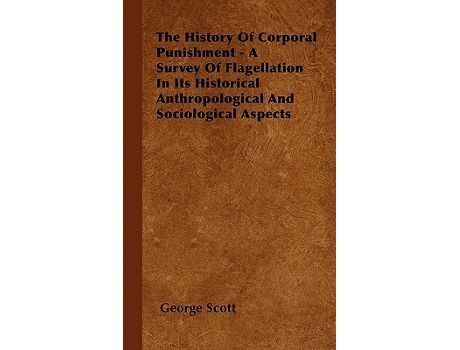 Livro The History of Corporal Punishment A Survey of Flagellation in Its Historical Anthropological and Sociological Aspects de George Scott (Inglês)