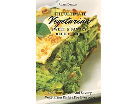 Livro The Ultimate Vegetarian Sweet Savory Recipe Book Delicious Sweet And Savory Vegetarian Dishes For Everyone de Adam Denton (Inglês)