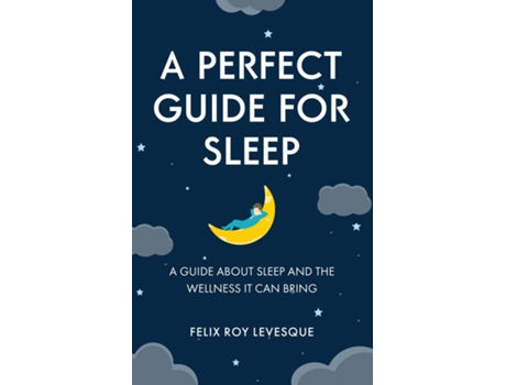 Livro A Perfect Guide for Sleep A Guide About Sleep and the Wellness It Can Bring de Felix Roy Levesque (Inglês)